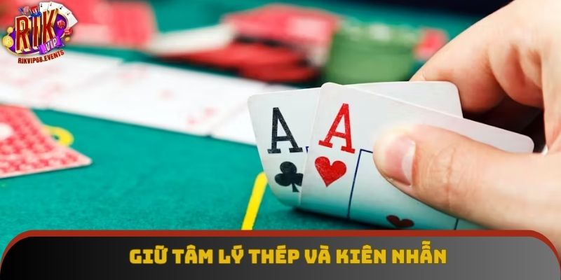 Giữ tâm lý thép và kiên nhẫn