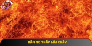 Nằm Mơ Thấy Lửa Cháy Mang Đến Những Điềm Báo Nào Cần Lưu Ý?